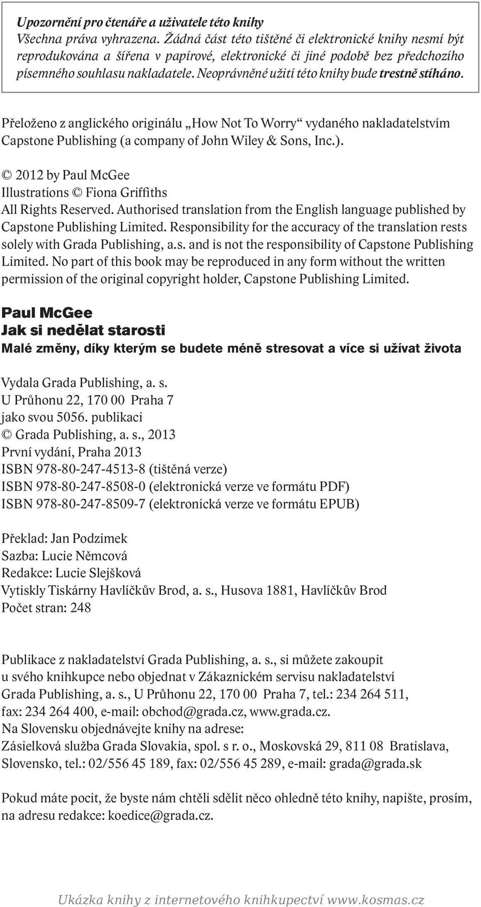 Neoprávněné užití této knihy bude trestně stíháno. Přeloženo z anglického originálu How Not To Worry vydaného nakladatelstvím Capstone Publishing (a company of John Wiley & Sons, Inc.).