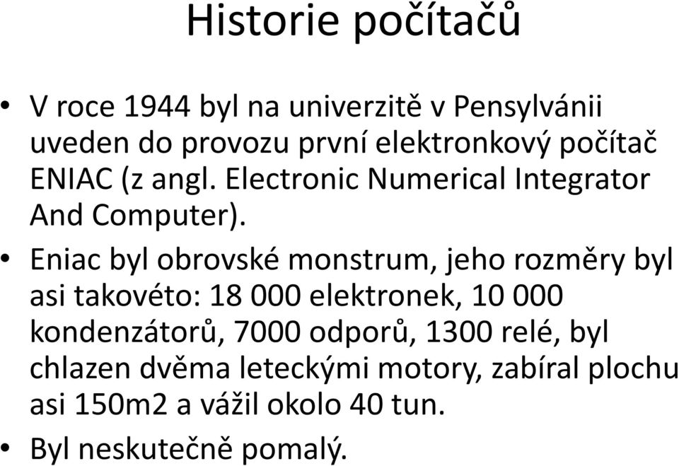 Eniac byl obrovské monstrum, jeho rozměry byl asi takovéto: 18 000 elektronek, 10 000 kondenzátorů,