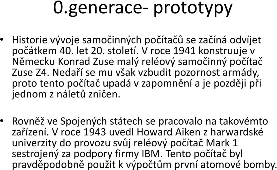 Nedaří se mu však vzbudit pozornost armády, proto tento počítač upadá v zapomnění a je později při jednom z náletů zničen.