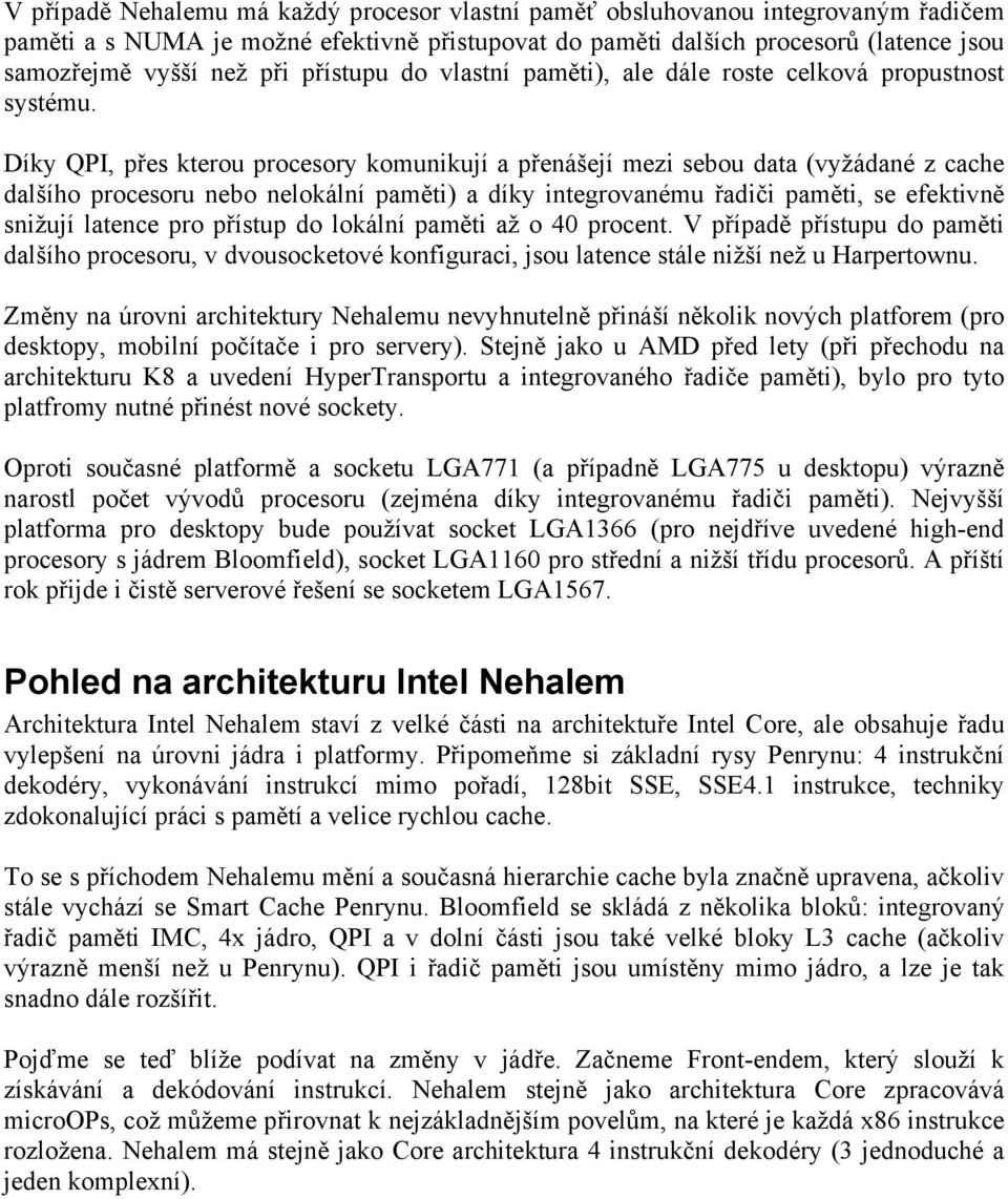 Díky QPI, přes kterou procesory komunikují a přenášejí mezi sebou data (vyžádané z cache dalšího procesoru nebo nelokální paměti) a díky integrovanému řadiči paměti, se efektivně snižují latence pro