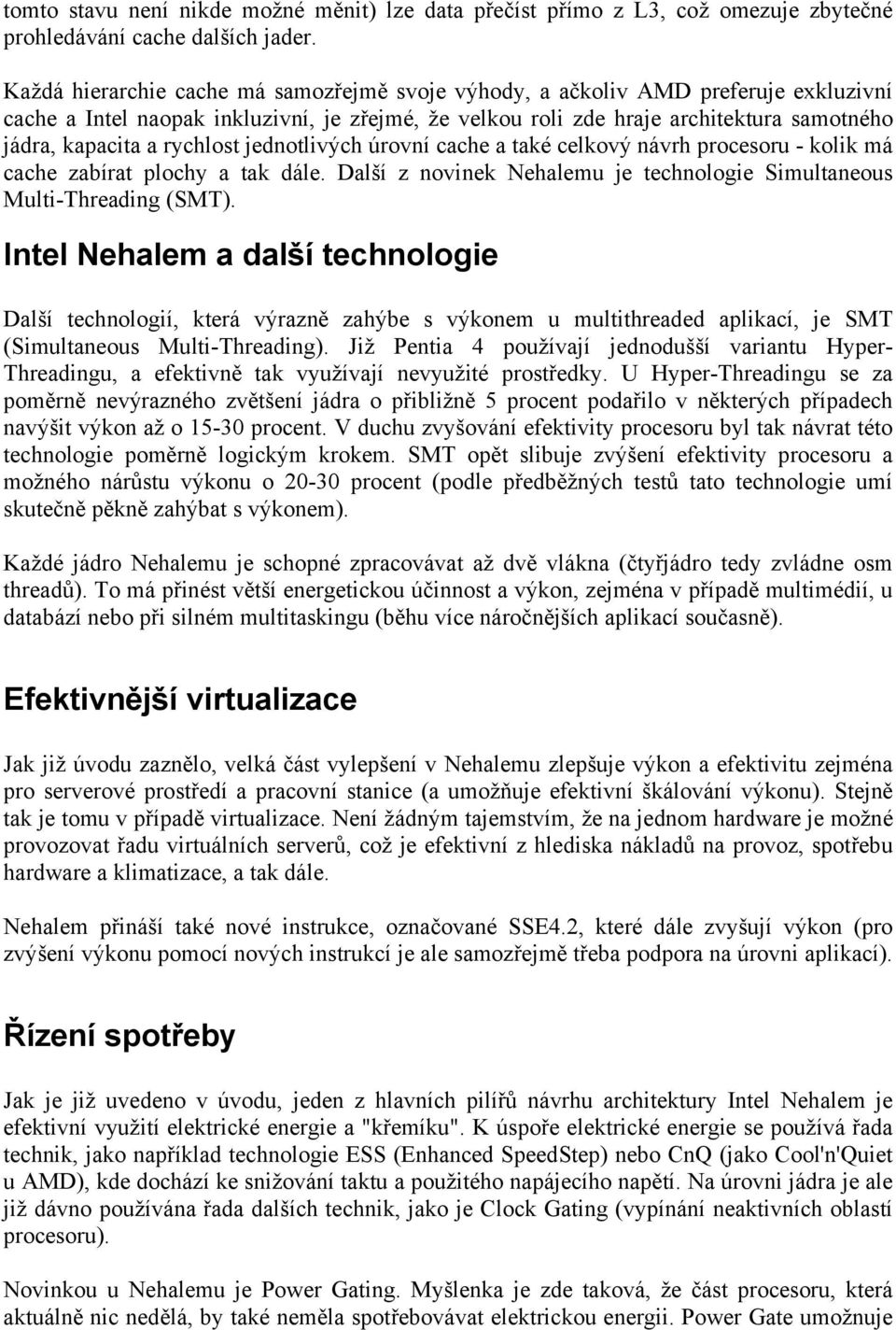 rychlost jednotlivých úrovní cache a také celkový návrh procesoru - kolik má cache zabírat plochy a tak dále. Další z novinek Nehalemu je technologie Simultaneous Multi-Threading (SMT).