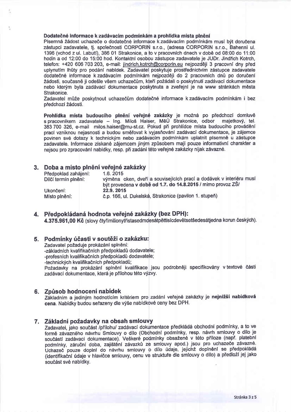 Kontaktni osobou zastupce zadavatele je JUDr. Jindfich Kotrch, telefon: +420 606703203, e-mail: ibg.tiglfg!rci@colpoi! g nejpozdeji 3 pracovnl dny pted uplynutlm lhtty pro podant nabldek.