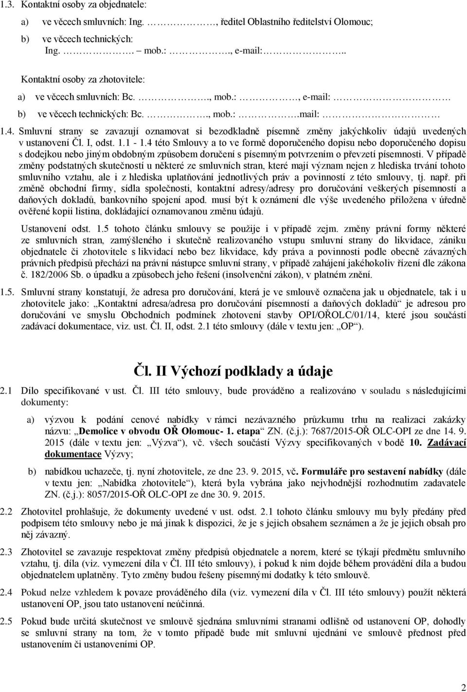 Smluvní strany se zavazují oznamovat si bezodkladně písemně změny jakýchkoliv údajů uvedených v ustanovení Čl. I, odst. 1.1-1.