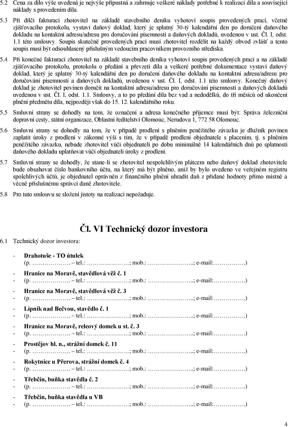 doručení daňového dokladu na kontaktní adresu/adresu pro doručování písemností a daňových dokladů, uvedenou v ust. Čl. I, odst. 1.1 této smlouvy.