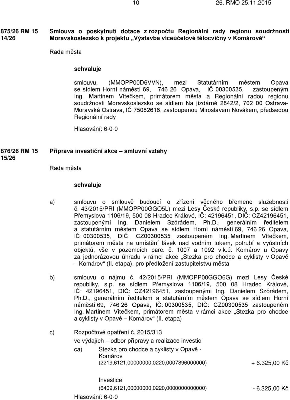 Statutárním městem Opava se sídlem Horní náměstí 69, 746 26 Opava, IČ 00300535, zastoupeným Ing.