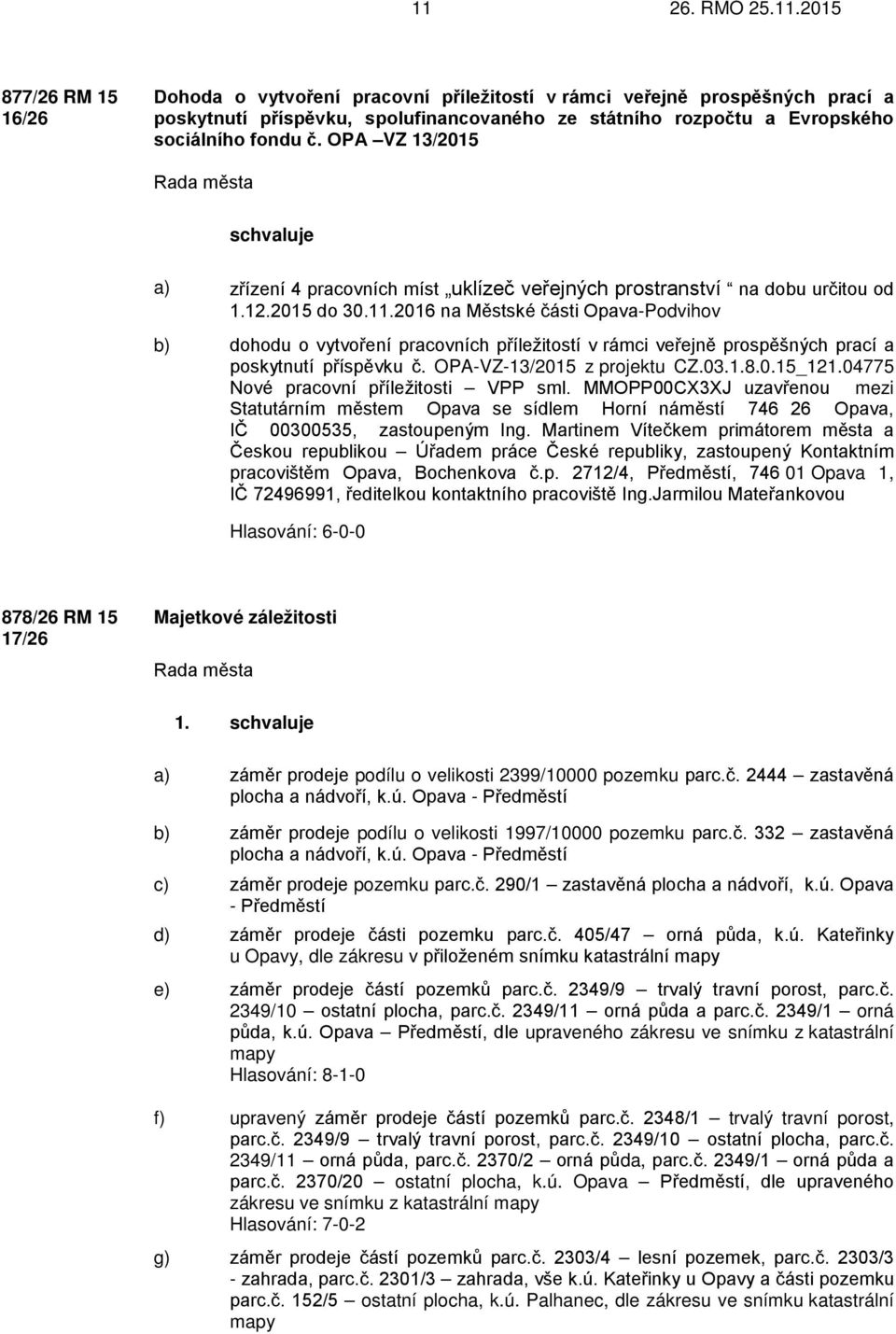 2016 na Městské části Opava-Podvihov b) dohodu o vytvoření pracovních příležitostí v rámci veřejně prospěšných prací a poskytnutí příspěvku č. OPA-VZ-13/2015 z projektu CZ.03.1.8.0.15_121.