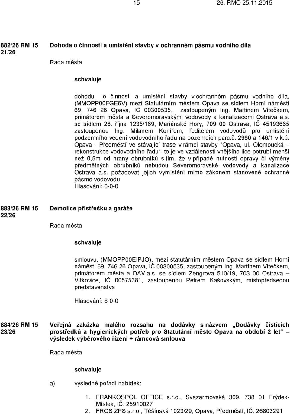 Opava se sídlem Horní náměstí 69, 746 26 Opava, IČ 00300535, zastoupeným Ing. Martinem Vítečkem, primátorem města a Severomoravskými vodovody a kanalizacemi Ostrava a.s. se sídlem 28.