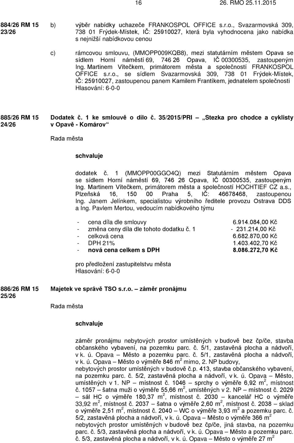 Horní náměstí 69, 746 26 Opava, IČ 00300535, zastoupeným Ing. Martinem Vítečkem, primátorem města a společností FRANKOSPOL OFFICE s.r.o., se sídlem Svazarmovská 309, 738 01 Frýdek-Místek, IČ: 25910027, zastoupenou panem Kamilem Frantíkem, jednatelem společnosti 885/26 RM 15 24/26 Dodatek č.