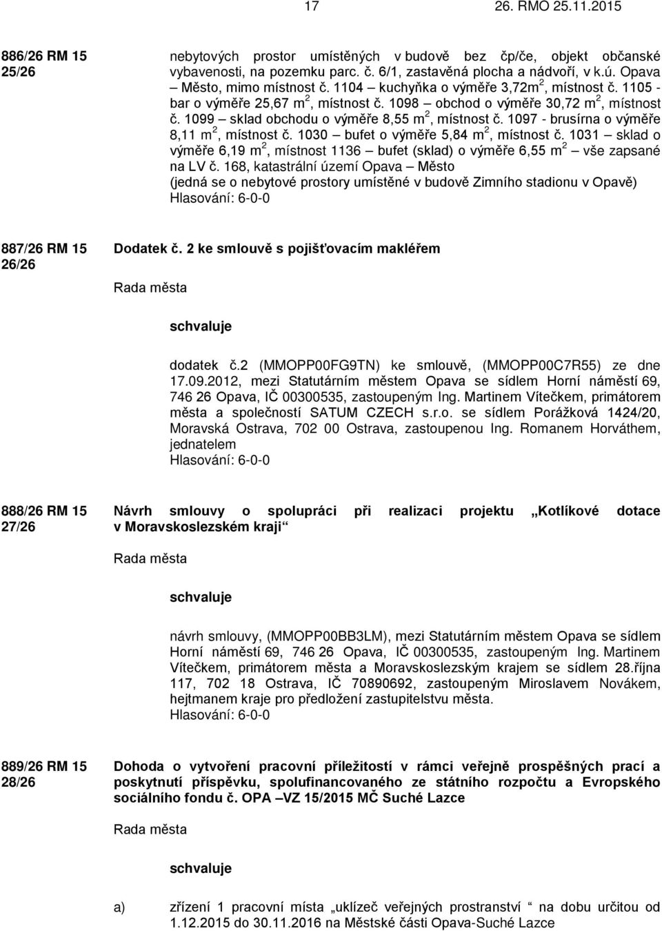 1099 sklad obchodu o výměře 8,55 m 2, místnost č. 1097 - brusírna o výměře 8,11 m 2, místnost č. 1030 bufet o výměře 5,84 m 2, místnost č.