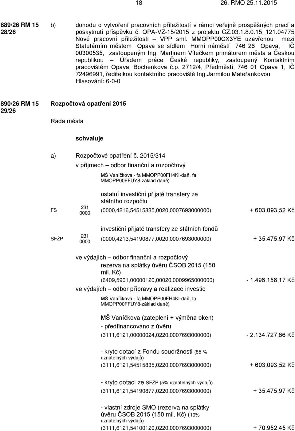 Martinem Vítečkem primátorem města a Českou republikou Úřadem práce České republiky, zastoupený Kontaktním pracovištěm Opava, Bochenkova č.p. 2712/4, Předměstí, 746 01 Opava 1, IČ 72496991, ředitelkou kontaktního pracoviště Ing.