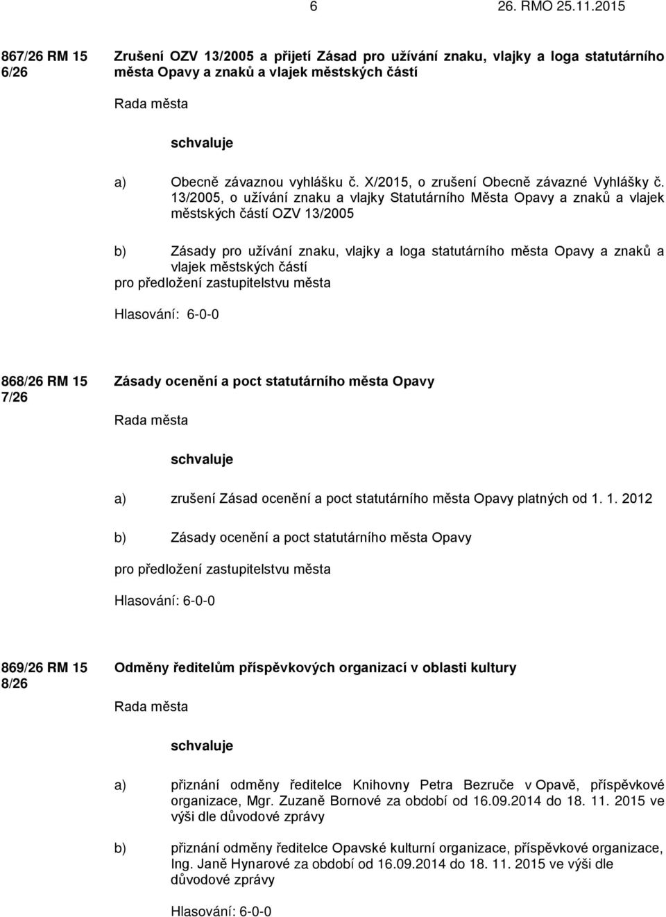 13/2005, o užívání znaku a vlajky Statutárního Města Opavy a znaků a vlajek městských částí OZV 13/2005 b) Zásady pro užívání znaku, vlajky a loga statutárního města Opavy a znaků a vlajek městských