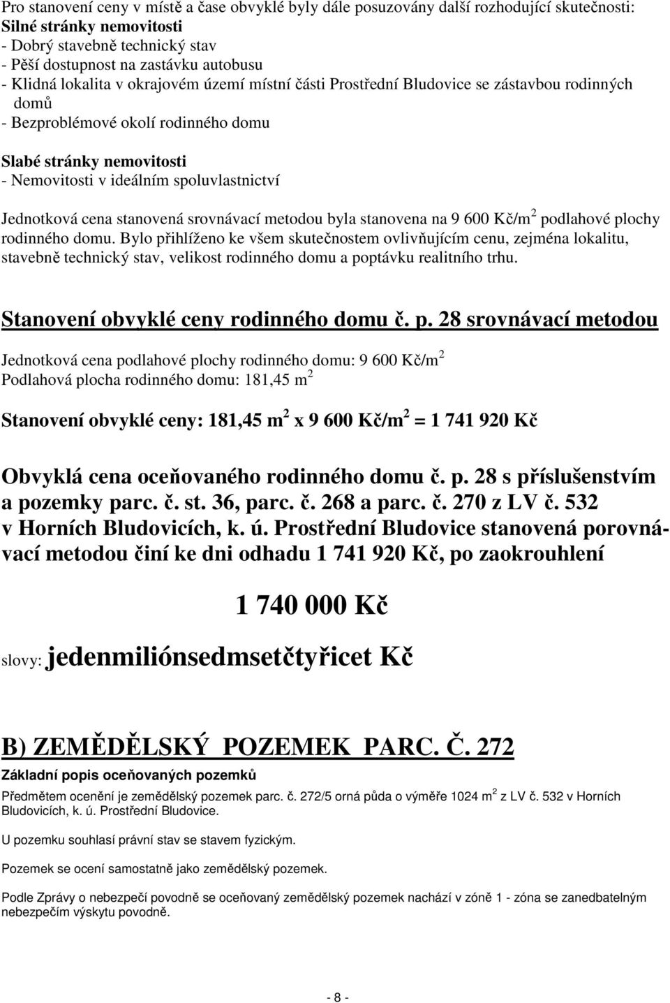 Jednotková cena stanovená srovnávací metodou byla stanovena na 9 600 Kč/m 2 podlahové plochy rodinného domu.