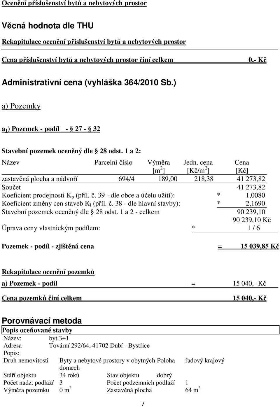 cena [Kč/m 2 ] Cena [Kč] zastavěná plocha a nádvoří 694/4 189,00 218,38 41 273,82 Součet 41 273,82 Koeficient prodejnosti K p (příl. č.