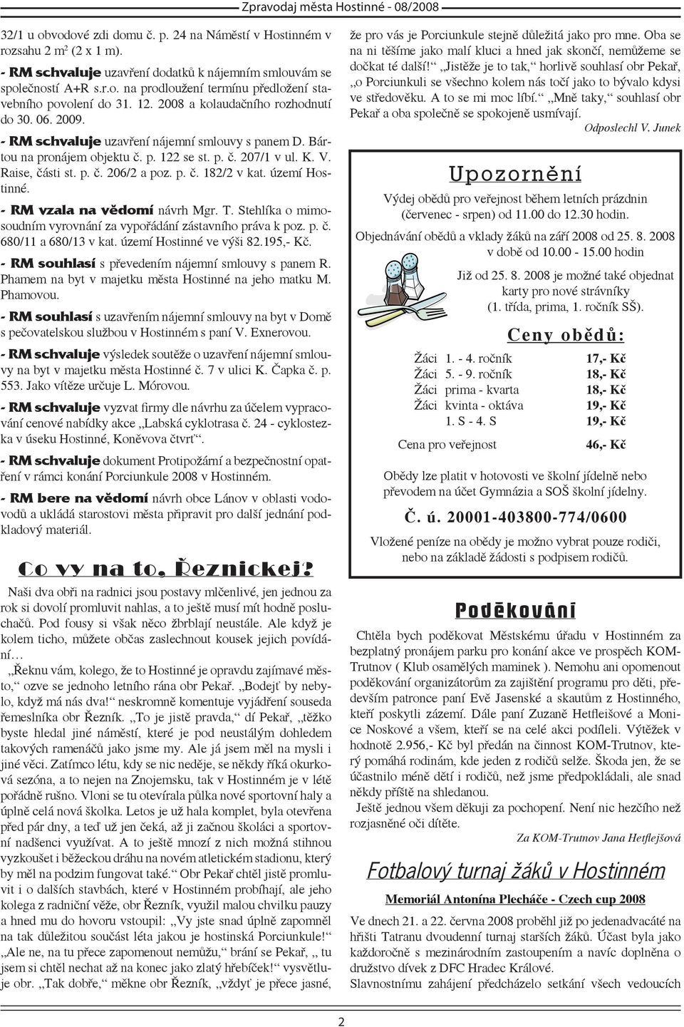 p. č. 182/2 v kat. území Hostinné. - RM vzala na vědomí návrh Mgr. T. Stehlíka o mimosoudním vyrovnání za vypořádání zástavního práva k poz. p. č. 680/11 a 680/13 v kat. území Hostinné ve výši 82.