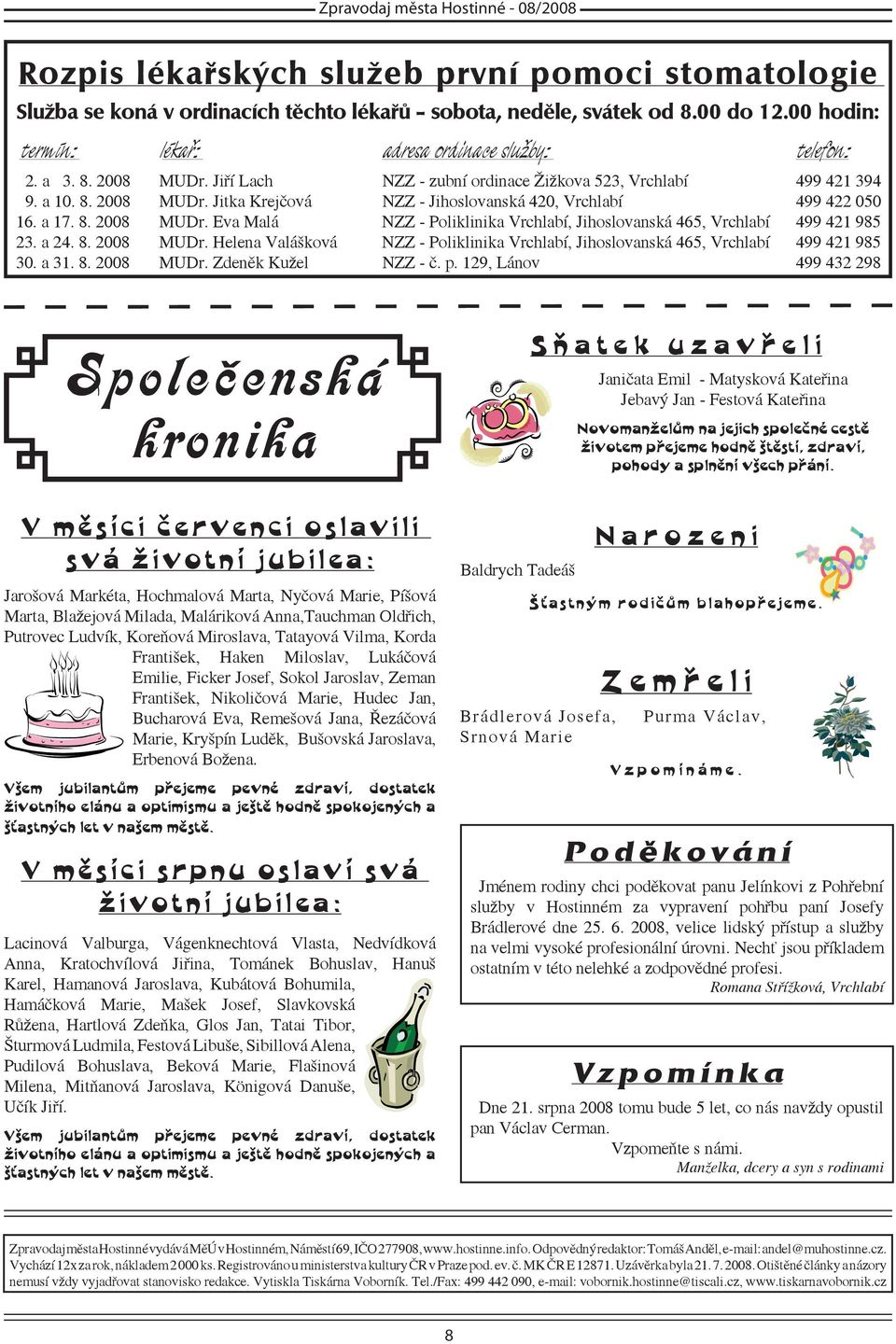 a 24. 8. 2008 MUDr. Helena Valášková NZZ - Poliklinika Vrchlabí, Jihoslovanská 465, Vrchlabí 499 421 985 30. a 31. 8. 2008 MUDr. Zdeněk Kužel NZZ - č. p.