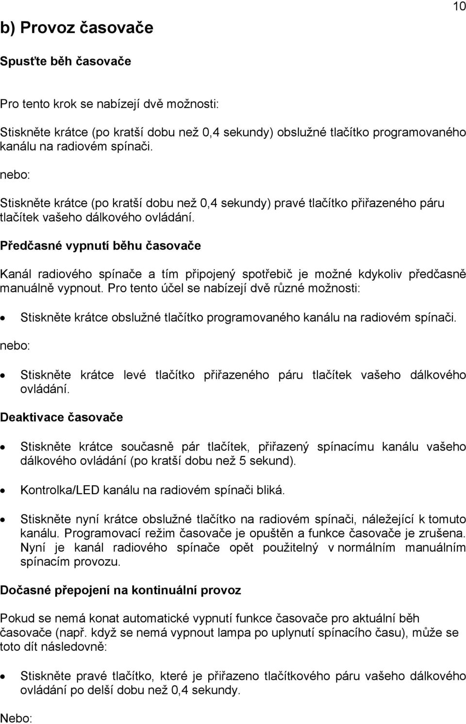 Předčasné vypnutí běhu časovače Kanál radiového spínače a tím připojený spotřebič je možné kdykoliv předčasně manuálně vypnout.