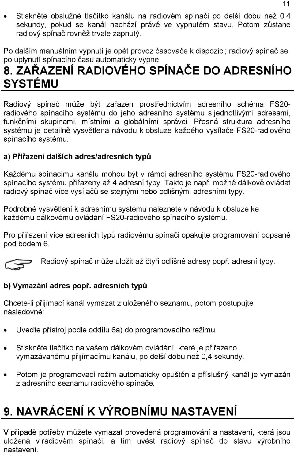 ZAŘAZENÍ RADIOVÉHO SPÍNAČE DO ADRESNÍHO SYSTÉMU Radiový spínač může být zařazen prostřednictvím adresního schéma FS20- radiového spínacího systému do jeho adresního systému s jednotlivými adresami,