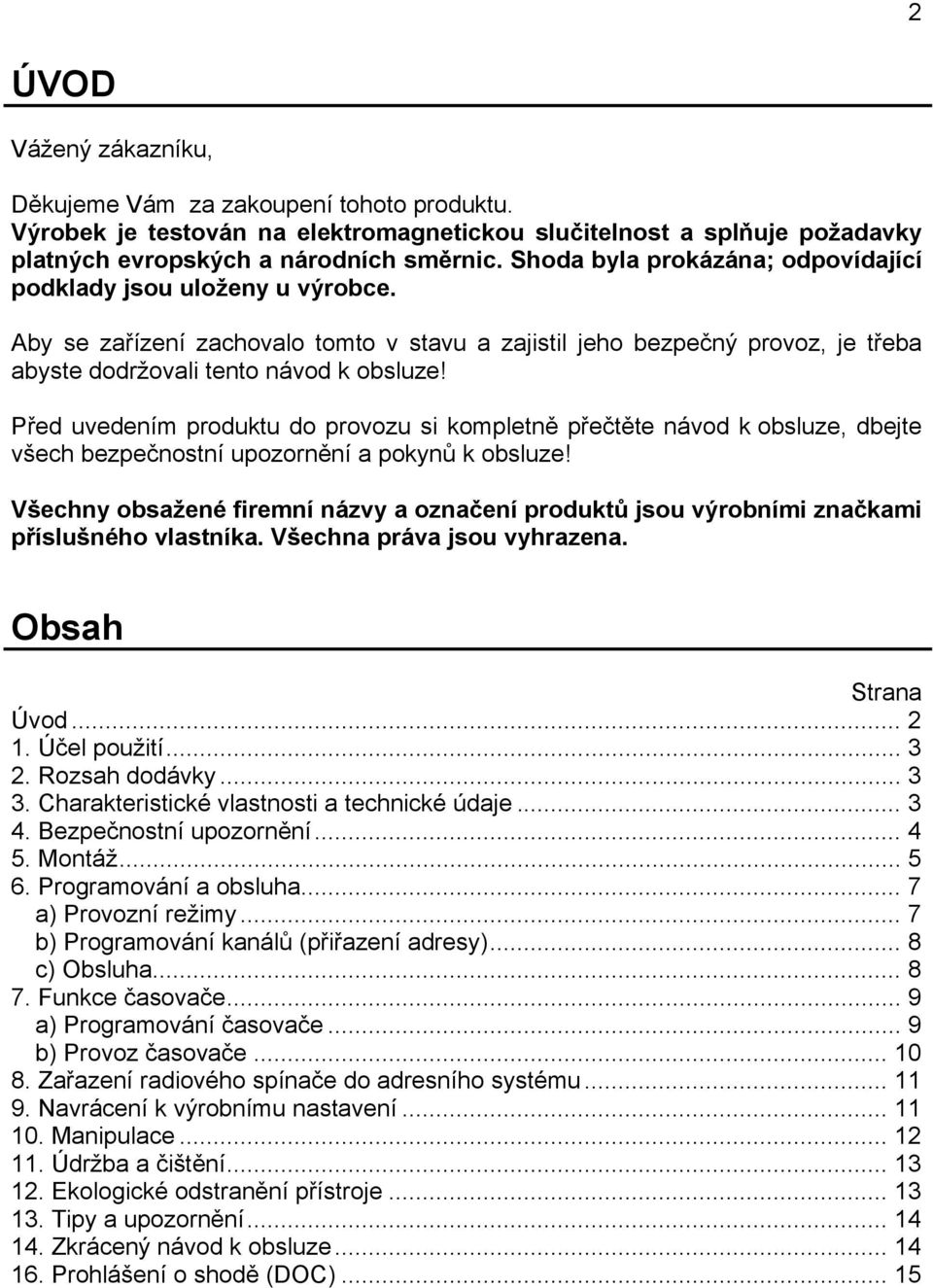 Před uvedením produktu do provozu si kompletně přečtěte návod k obsluze, dbejte všech bezpečnostní upozornění a pokynů k obsluze!