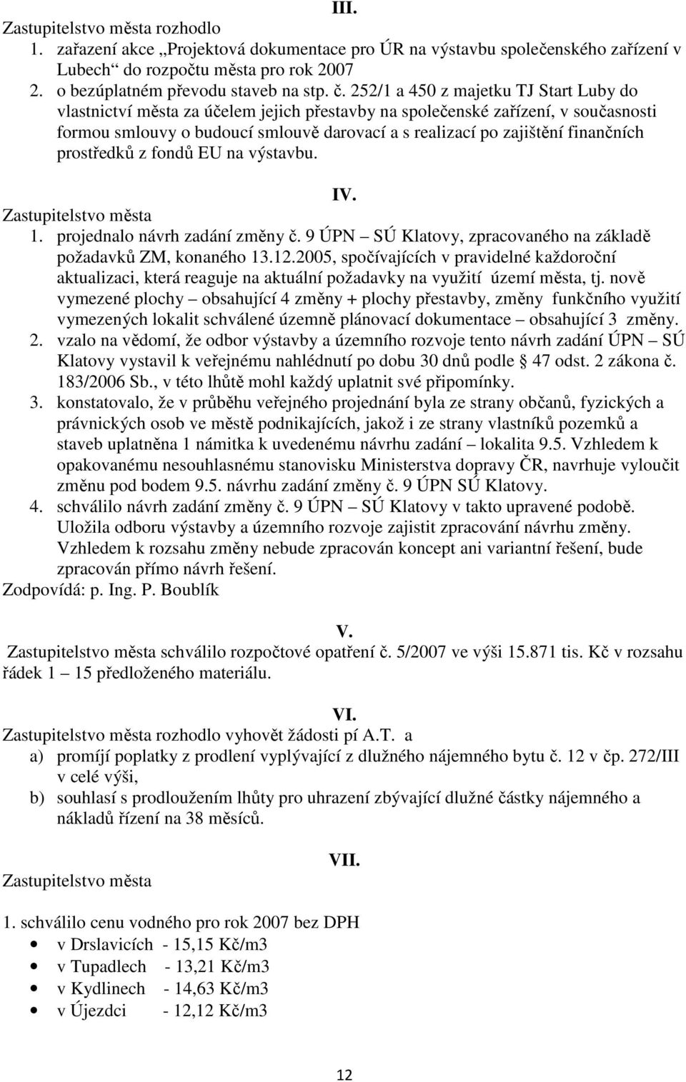 finančních prostředků z fondů EU na výstavbu. IV. Zastupitelstvo města 1. projednalo návrh zadání změny č. 9 ÚPN SÚ Klatovy, zpracovaného na základě požadavků ZM, konaného 13.12.