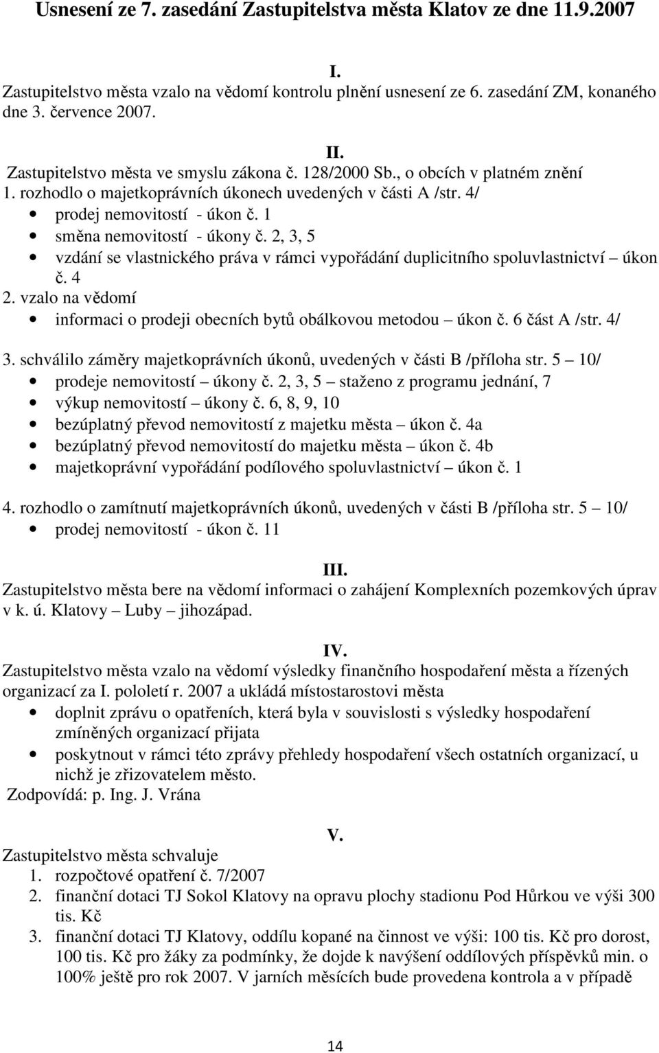 1 směna nemovitostí - úkony č. 2, 3, 5 vzdání se vlastnického práva v rámci vypořádání duplicitního spoluvlastnictví úkon č. 4 2.