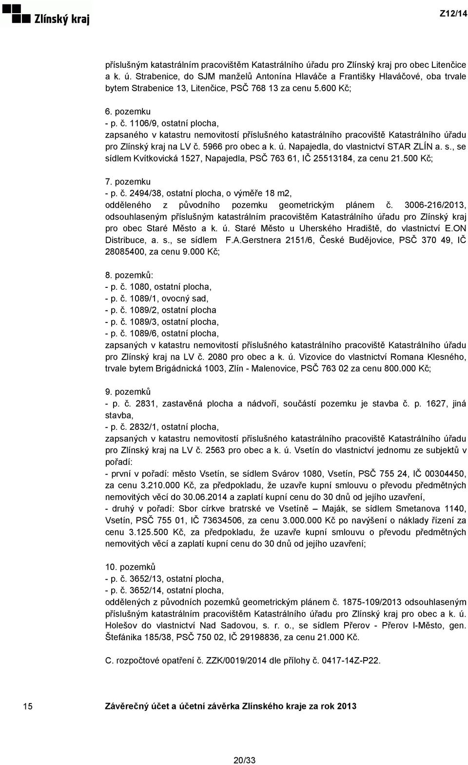 s., se sídlem Kvítkovická 1527, Napajedla, PSČ 763 61, IČ 25513184, za cenu 21.500 Kč; 7. pozemku - p. č. 2494/38, ostatní plocha, o výměře 18 m2, odděleného z původního pozemku geometrickým plánem č.