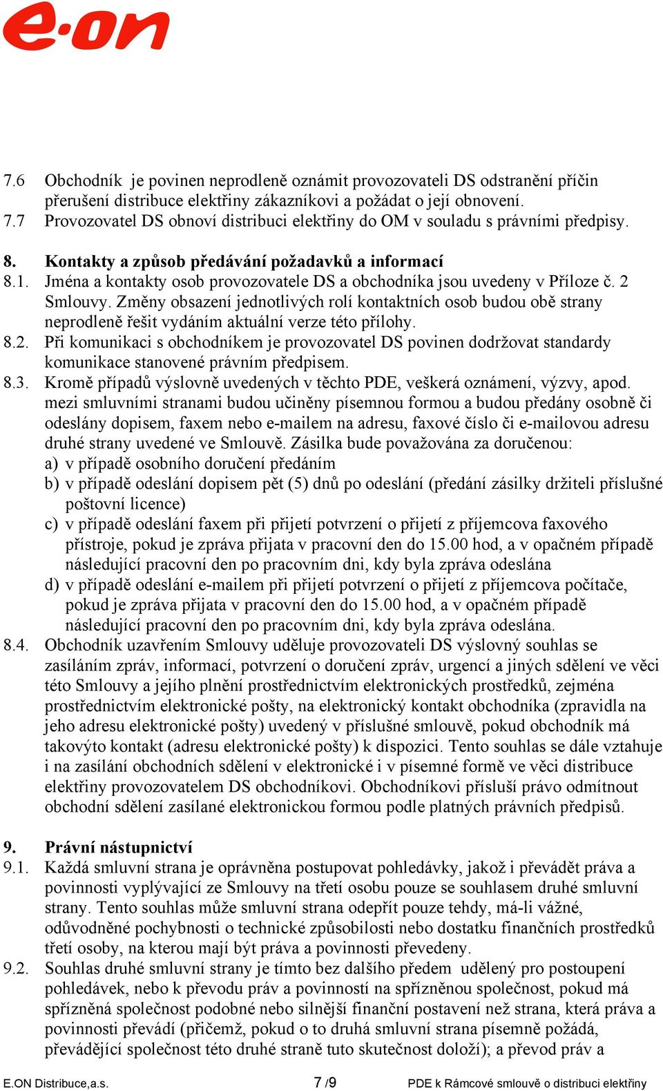 Jména a kontakty osob provozovatele DS a obchodníka jsou uvedeny v Příloze č. 2 Smlouvy.