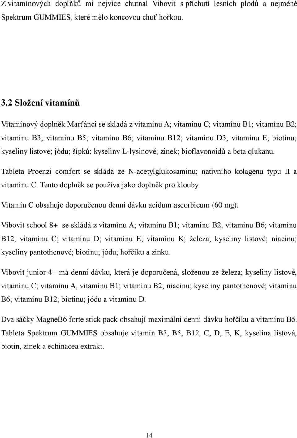 kyseliny listové; jódu; šípků; kyseliny L-lysinové; zinek; bioflavonoidů a beta qlukanu. Tableta Proenzi comfort se skládá ze N-acetylglukosaminu; nativního kolagenu typu II a vitamínu C.