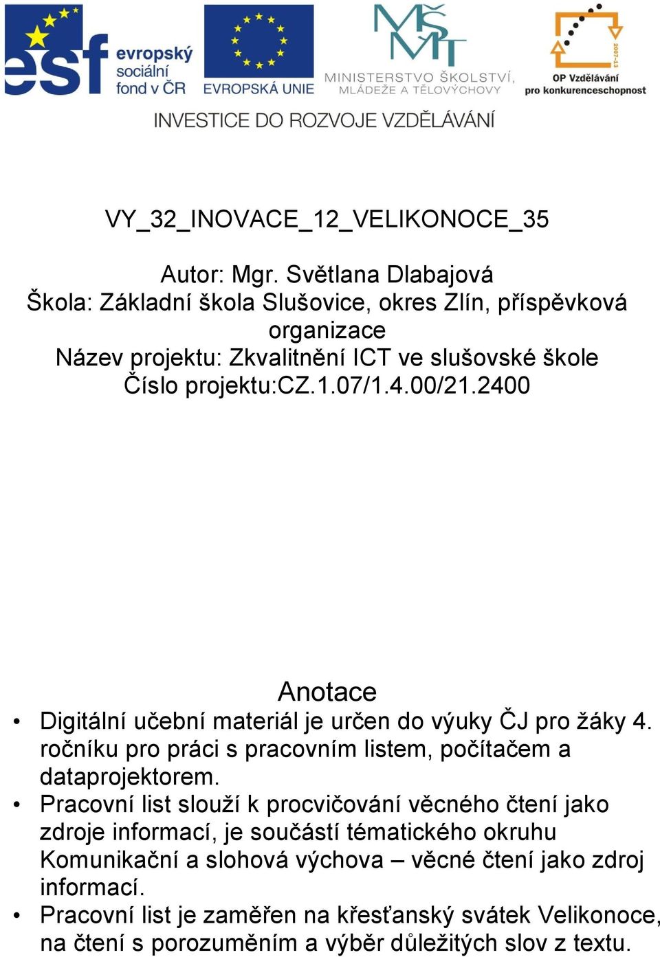 07/1.4.00/21.2400 Anotace Digitální učební materiál je určen do výuky ČJ pro žáky 4. ročníku pro práci s pracovním listem, počítačem a dataprojektorem.