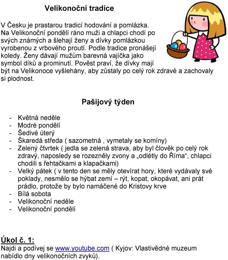 Pověst praví, že dívky mají být na Velikonoce vyšlehány, aby zůstaly po celý rok zdravé a zachovaly si plodnost.
