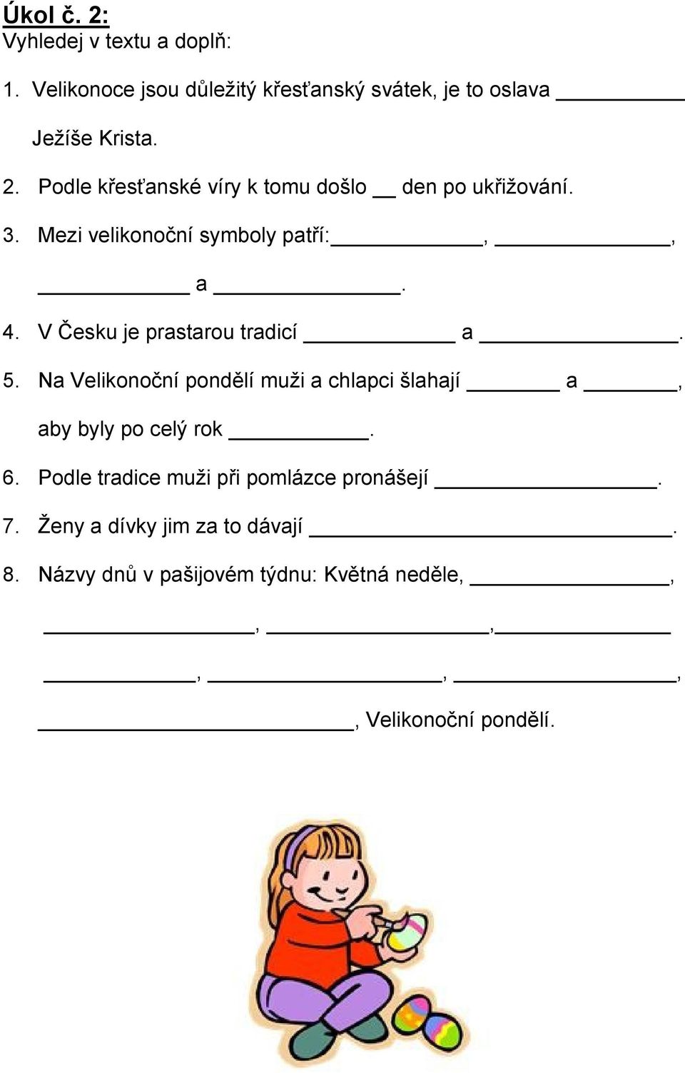 Na Velikonoční pondělí muži a chlapci šlahají a, aby byly po celý rok. 6. Podle tradice muži při pomlázce pronášejí.