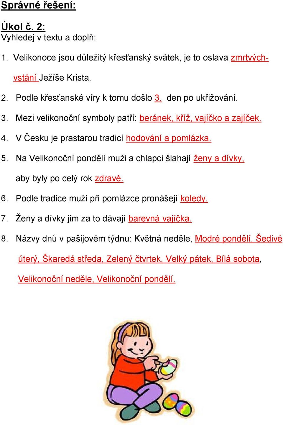 Na Velikonoční pondělí muži a chlapci šlahají ženy a dívky, aby byly po celý rok zdravé. 6. Podle tradice muži při pomlázce pronášejí koledy. 7.