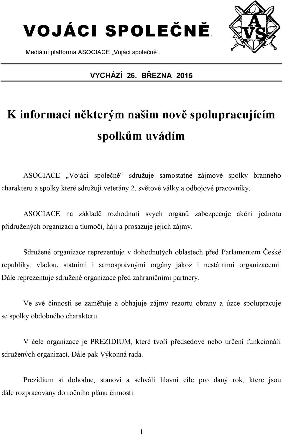 světové války a odbojové pracovníky. ASOCIACE na základě rozhodnutí svých orgánů zabezpečuje akční jednotu přidružených organizací a tlumočí, hájí a prosazuje jejich zájmy.