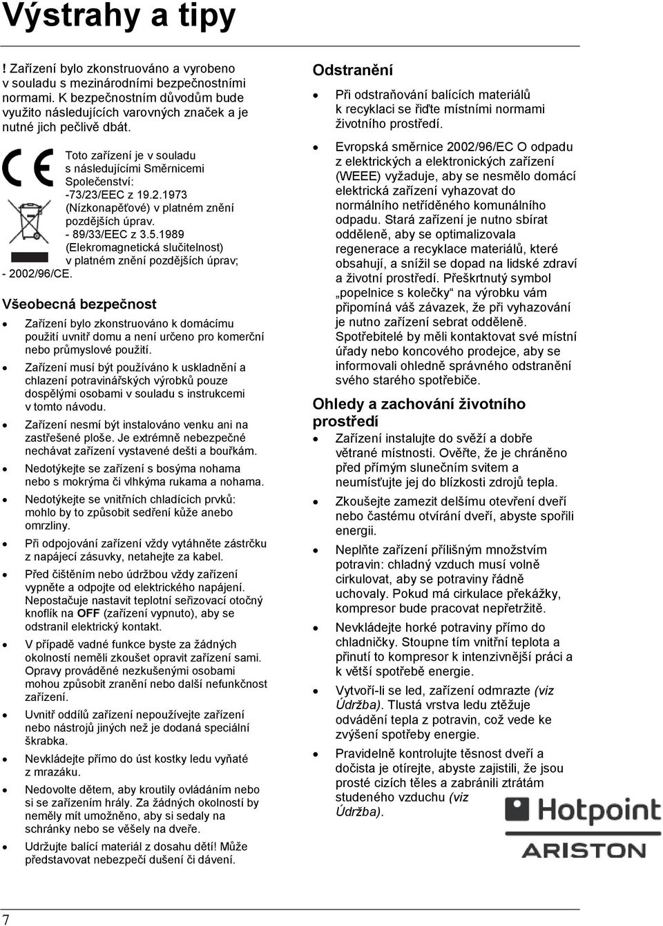 /EEC z 19.2.1973 (Nízkonapěťové) v platném znění pozdějších úprav. - 89/33/EEC z 3.5.1989 (Elekromagnetická slučitelnost) v platném znění pozdějších úprav; - 2002/96/CE.