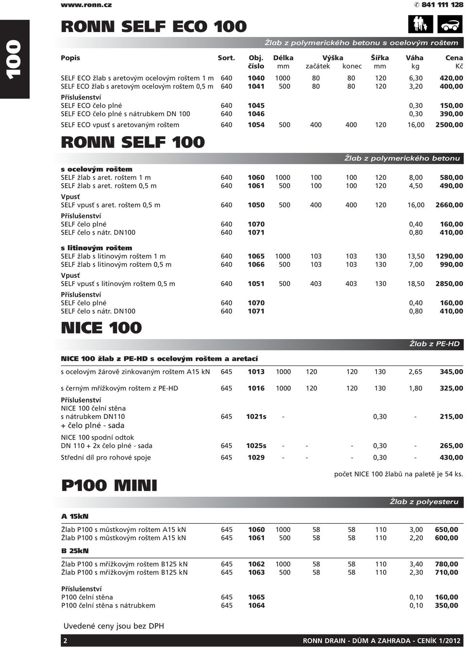 SELF Žlab z polymerického betonu s ocelovým roštem SELF žlab s aret. roštem 1 m 640 1060 0 120 8,00 580,00 SELF žlab s aret. roštem 0,5 m 640 1061 500 120 4,50 490,00 Vpusť SELF vpusť s aret.