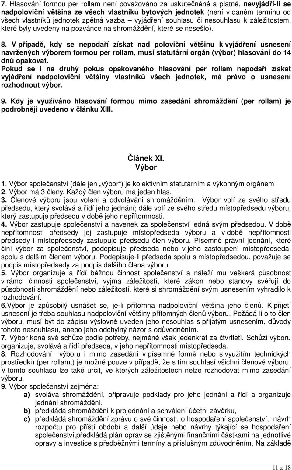 V případě, kdy se nepodaří získat nad poloviční většinu k vyjádření usnesení navržených výborem formou per rollam, musí statutární orgán (výbor) hlasování do 14 dnů opakovat.