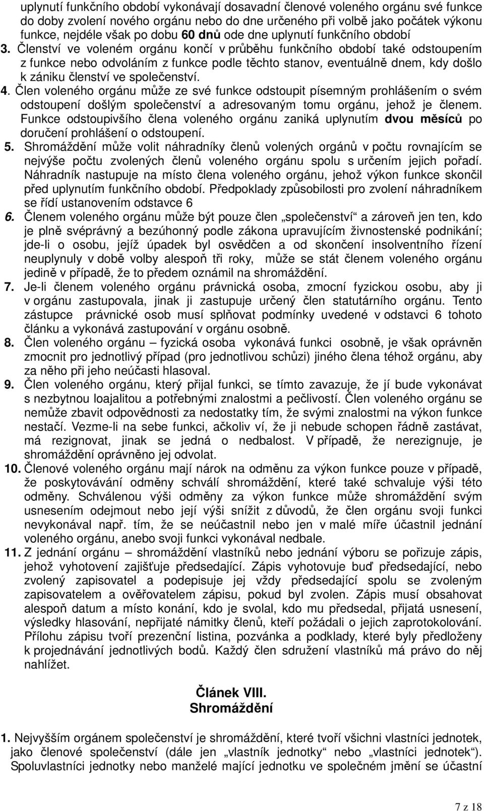 Členství ve voleném orgánu končí v průběhu funkčního období také odstoupením z funkce nebo odvoláním z funkce podle těchto stanov, eventuálně dnem, kdy došlo k zániku členství ve společenství. 4.