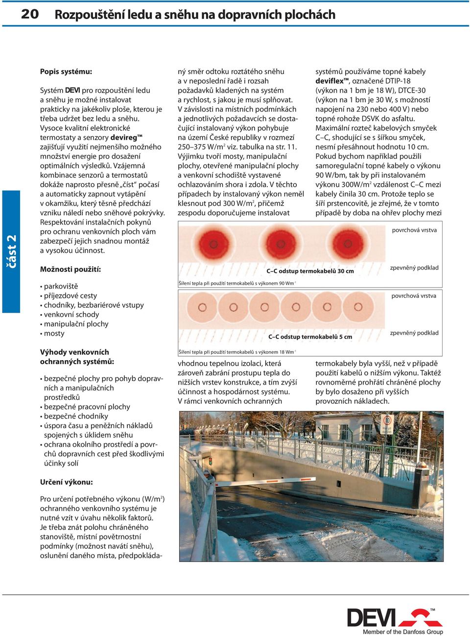 Vzájemná kombinace senzorů a termostatů dokáže naprosto přesně číst počasí a automaticky zapnout vytápění v okamžiku, který těsně předchází vzniku náledí nebo sněho vé pokrývky.