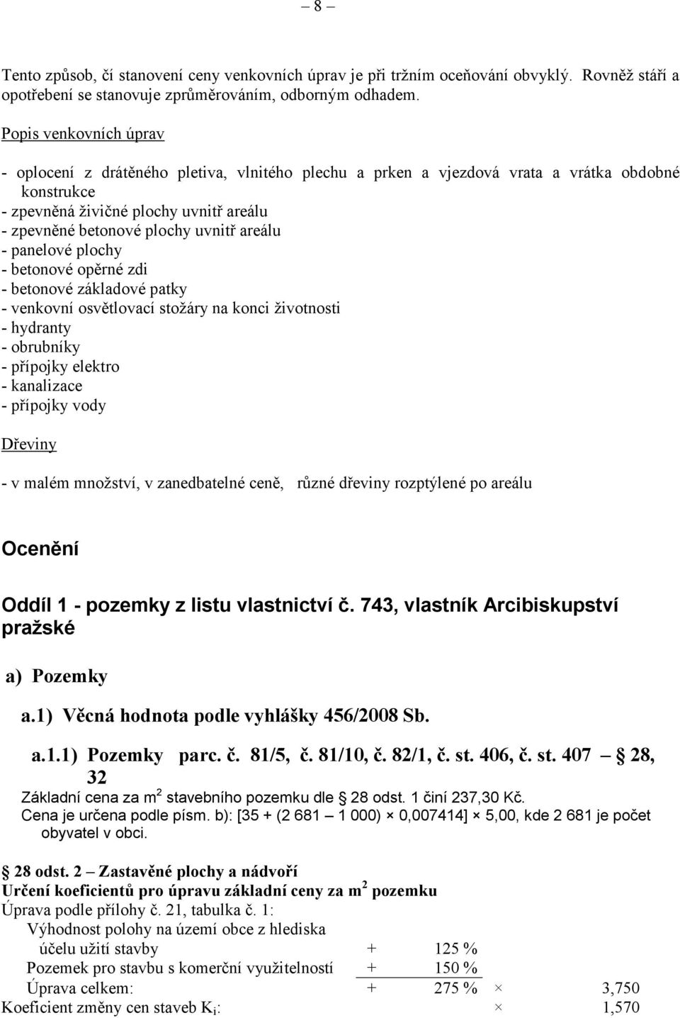 areálu - panelové plochy - betonové opěrné zdi - betonové základové patky - venkovní osvětlovací stožáry na konci životnosti - hydranty - obrubníky - přípojky elektro - kanalizace - přípojky vody
