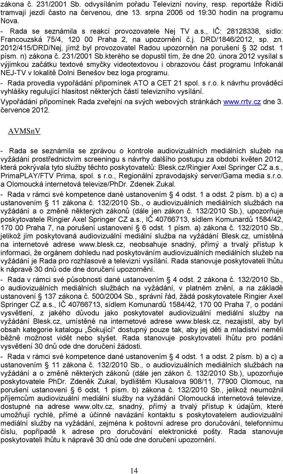 2012/415/DRD/Nej, jímţ byl provozovatel Radou upozorněn na porušení 32 odst. 1 písm. n) zákona č. 231/2001 Sb.kterého se dopustil tím, ţe dne 20.