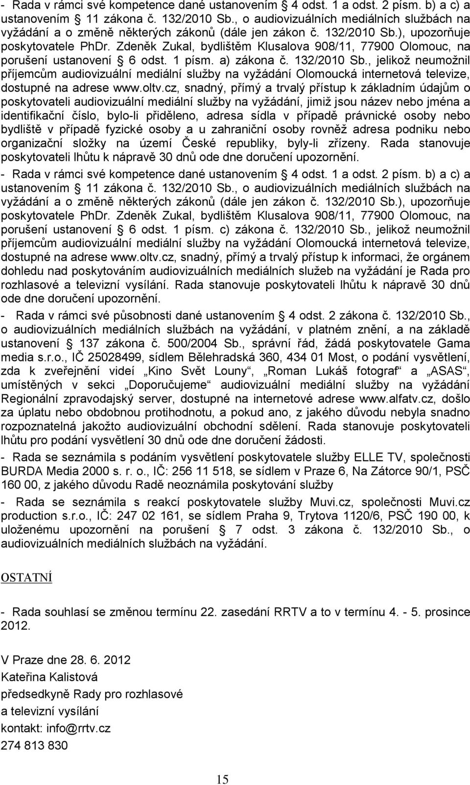 Zdeněk Zukal, bydlištěm Klusalova 908/11, 77900 Olomouc, na porušení ustanovení 6 odst. 1 písm. a) zákona č. 132/2010 Sb.