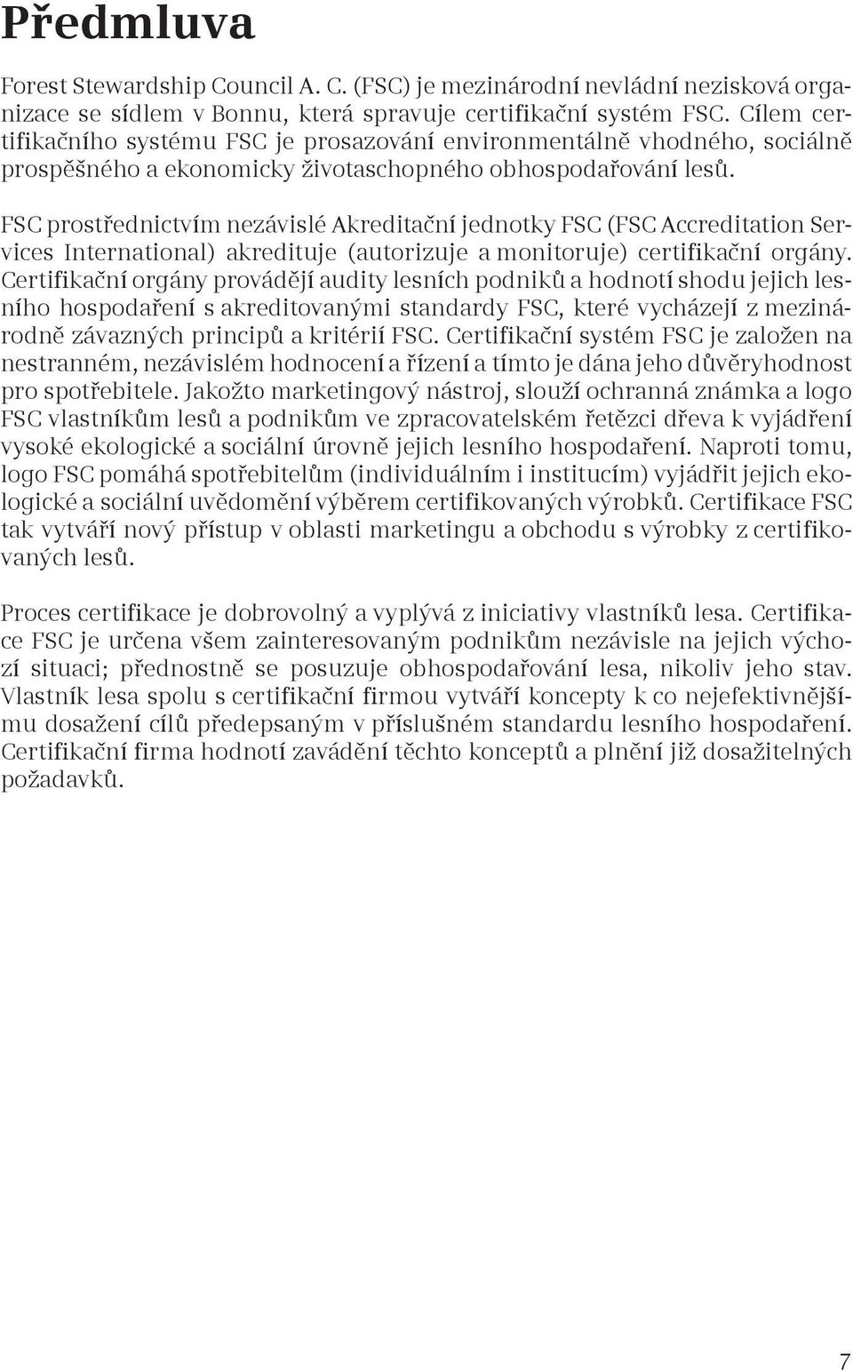 FSC prostřednictvím nezávislé Akreditační jednotky FSC (FSC Accreditation Services International) akredituje (autorizuje a monitoruje) certifikační orgány.