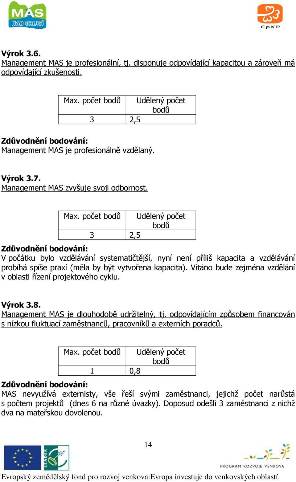 Vítáno bude zejména vzdělání v oblasti řízení projektového cyklu. Výrok 3.8. Management MAS je dlouhodobě udržitelný, tj.