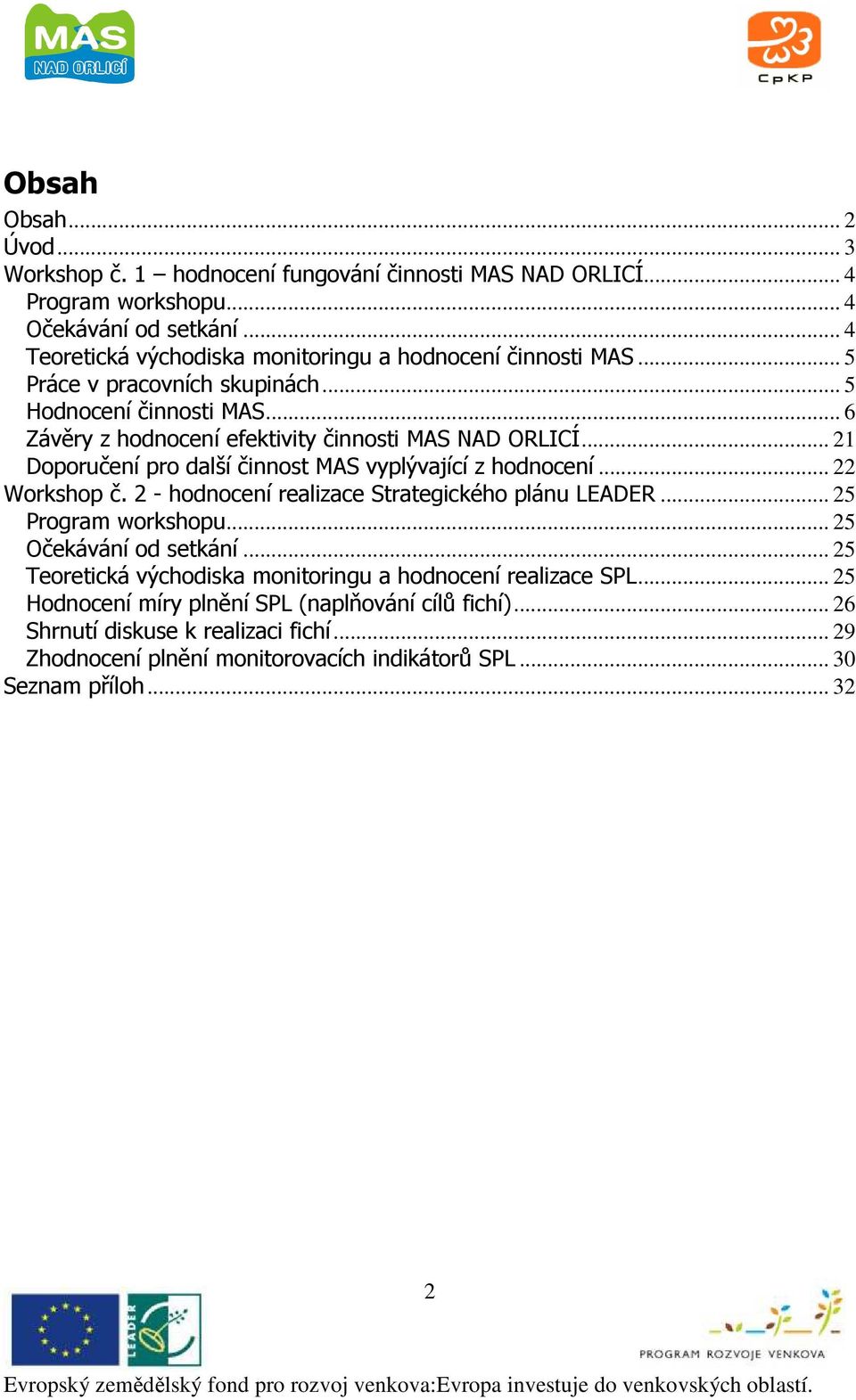 .. 21 Doporučení pro další činnost MAS vyplývající z hodnocení... 22 Workshop č. 2 - hodnocení realizace Strategického plánu LEADER... 25 Program workshopu... 25 Očekávání od setkání.