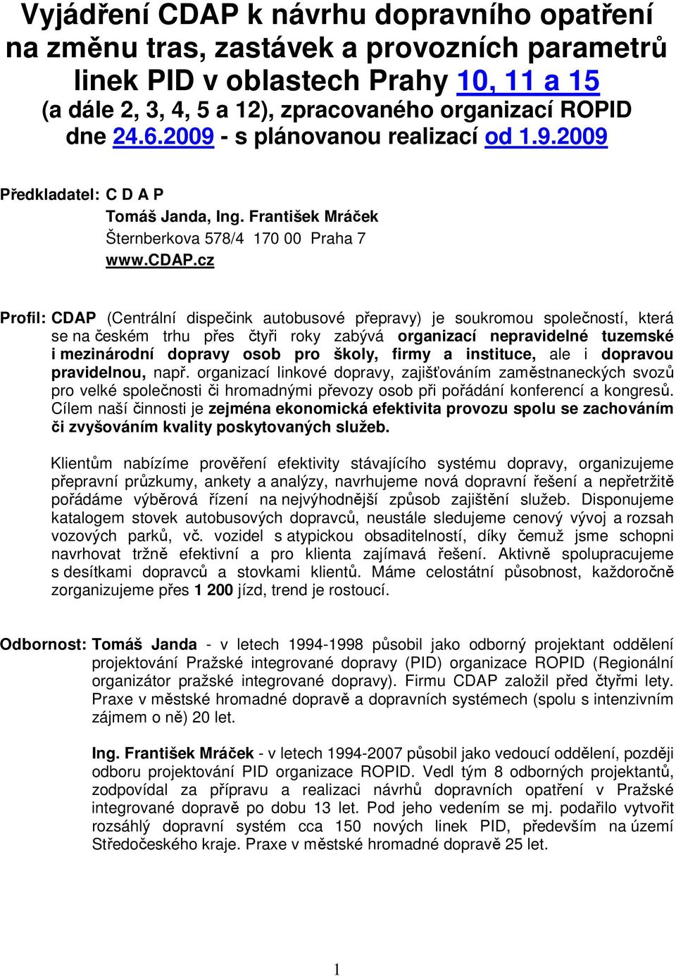 cz Profil: CDAP (Centrální dispečink autobusové přepravy) je soukromou společností, která se na českém trhu přes čtyři roky zabývá organizací nepravidelné tuzemské i mezinárodní dopravy osob pro