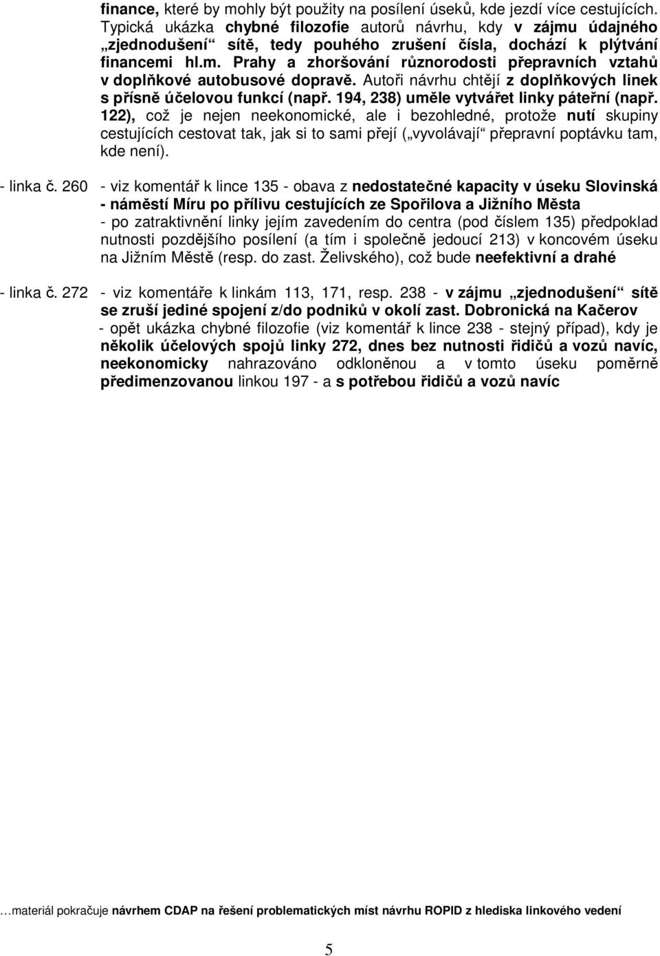 Autoři návrhu chtějí z doplňkových linek s přísně účelovou funkcí (např. 194, 238) uměle vytvářet linky páteřní (např.