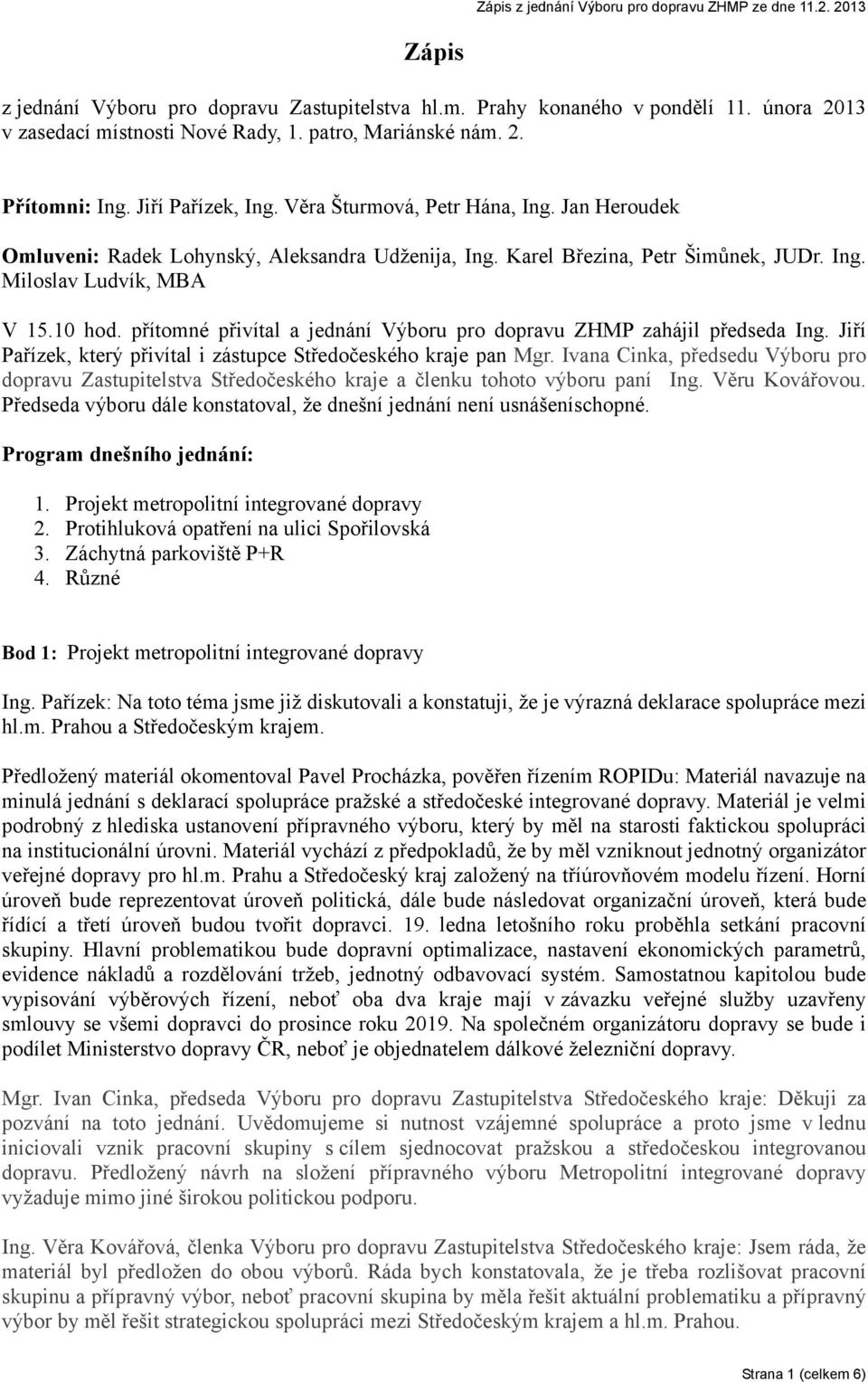 přítomné přivítal a jednání Výboru pro dopravu ZHMP zahájil předseda Ing. Jiří Pařízek, který přivítal i zástupce Středočeského kraje pan Mgr.