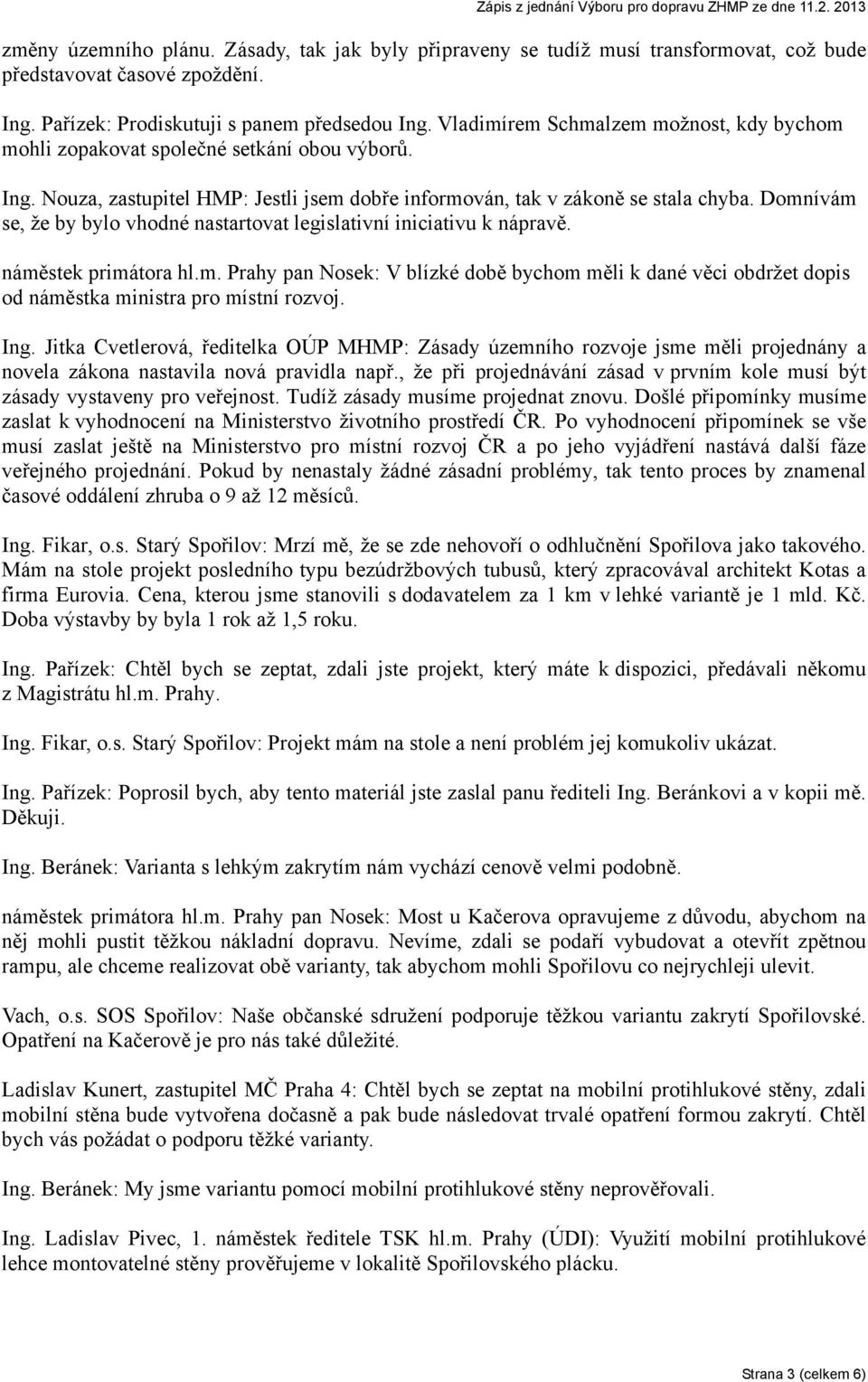 Domnívám se, že by bylo vhodné nastartovat legislativní iniciativu k nápravě. náměstek primátora hl.m. Prahy pan Nosek: V blízké době bychom měli k dané věci obdržet dopis od náměstka ministra pro místní rozvoj.