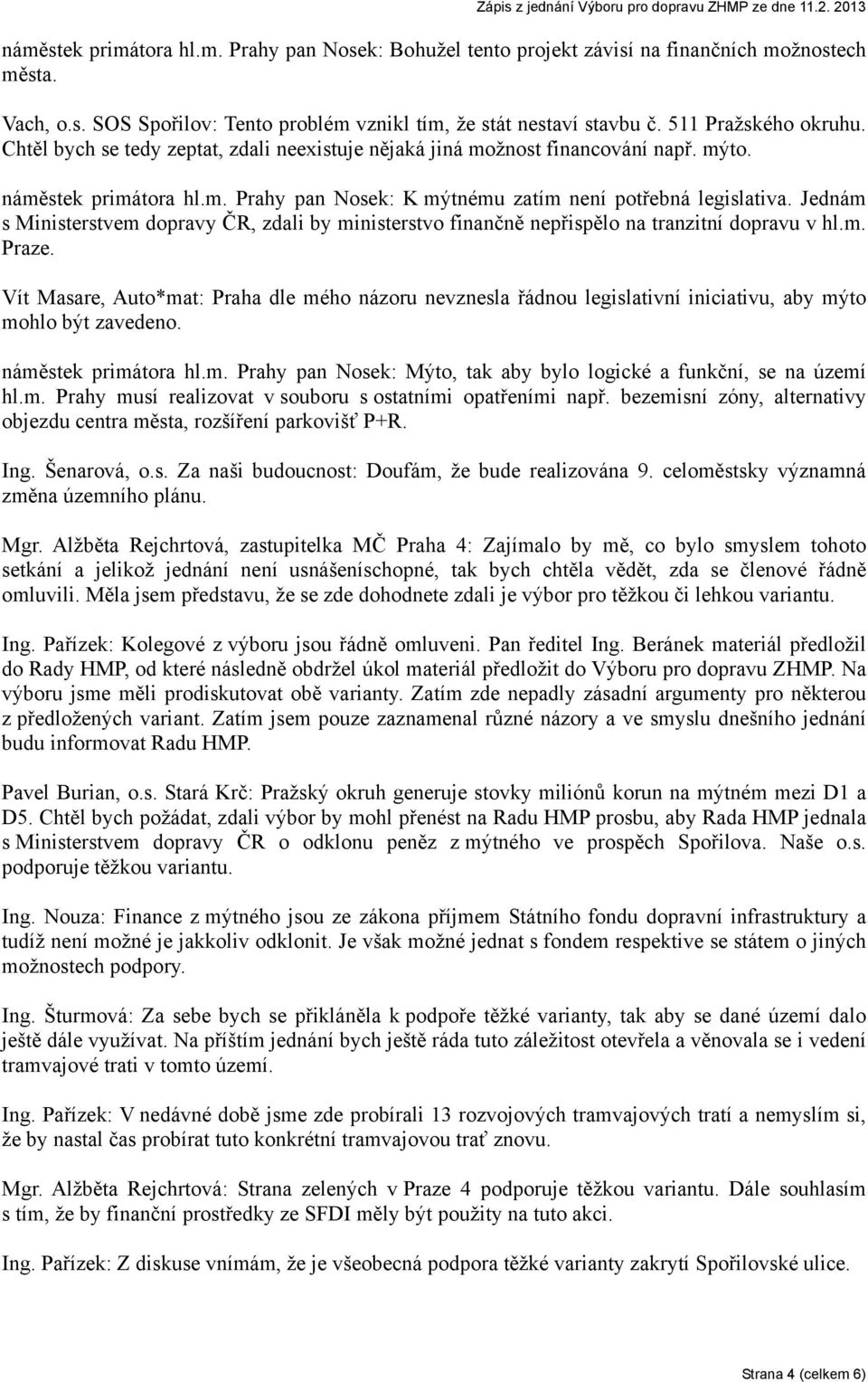 Jednám s Ministerstvem dopravy ČR, zdali by ministerstvo finančně nepřispělo na tranzitní dopravu v hl.m. Praze.