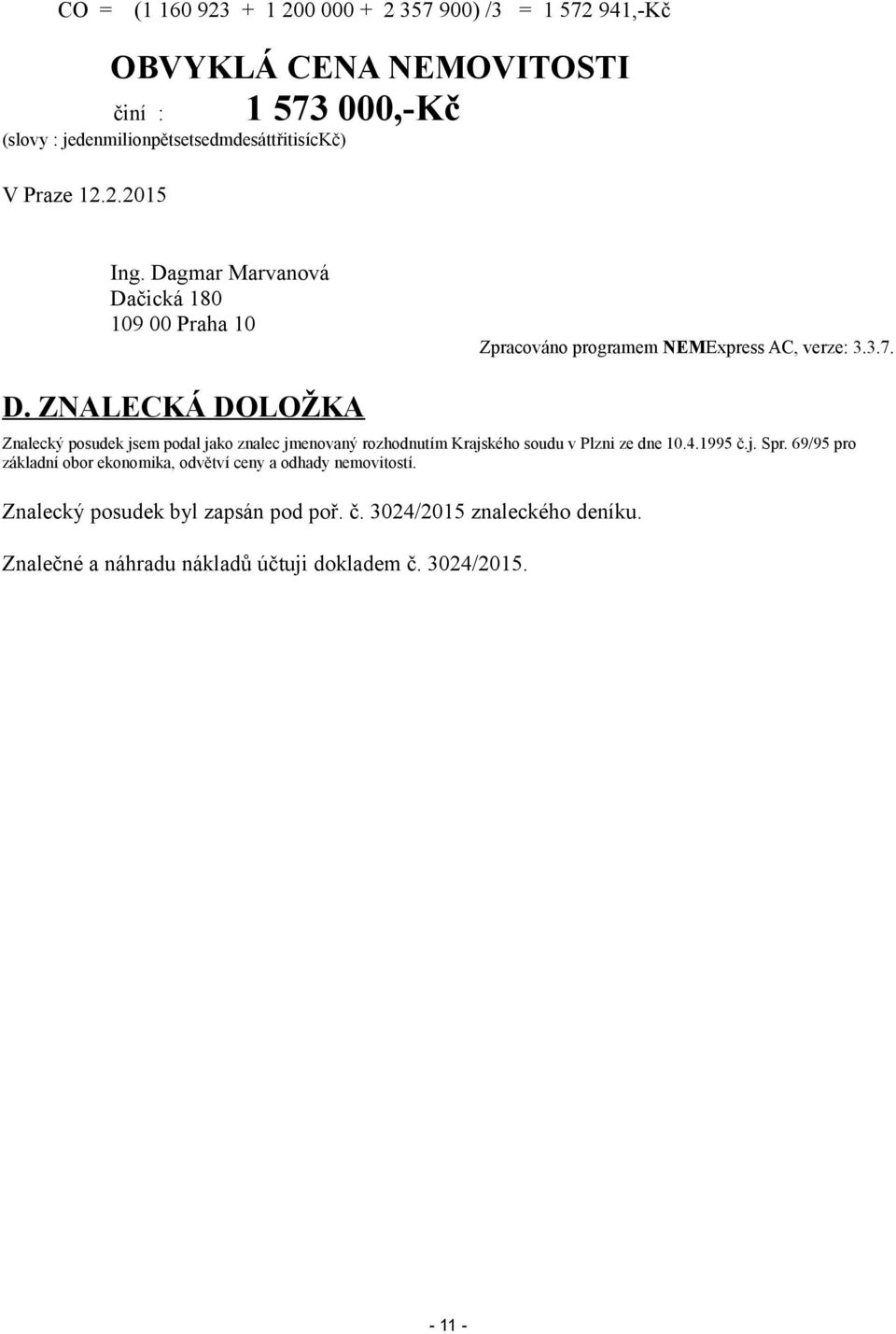 3.7. D. ZNALECKÁ DOLOŽKA Znalecký posudek jsem podal jako znalec jmenovaný rozhodnutím Krajského soudu v Plzni ze dne 10.4.1995 č.j. Spr.