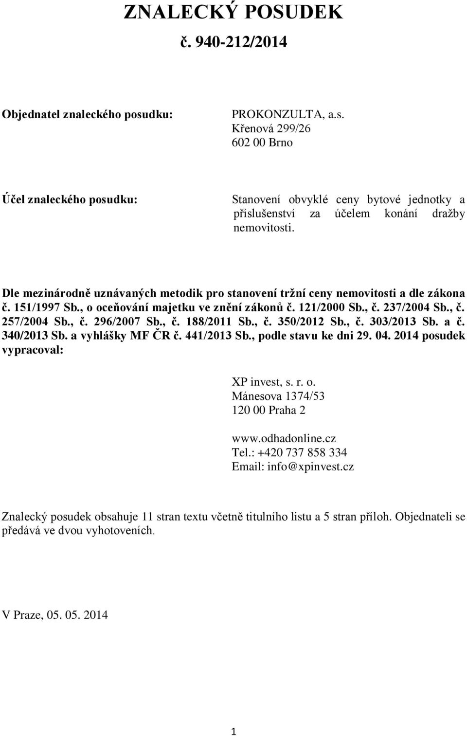 Dle mezinárodně uznávaných metodik pro stanovení tržní ceny nemovitosti a dle zákona č. 151/1997 Sb., o oceňování majetku ve znění zákonů č. 121/2000 Sb., č. 237/2004 Sb., č. 257/2004 Sb., č. 296/2007 Sb.